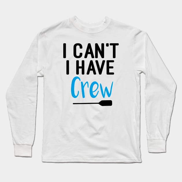 I Can't I Have Crew : Rowing / Rowing Crew / Row Boat / Rowing Crew / Crew / Worlds Okayest College Rowing gift for him / gift for her , funny Rowing Long Sleeve T-Shirt by First look